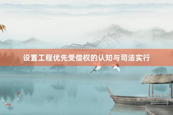 设置工程优先受偿权的认知与司法实行